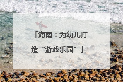 海南：为幼儿打造“游戏乐园”
