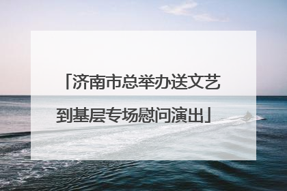 济南市总举办送文艺到基层专场慰问演出