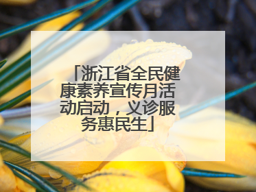 浙江省全民健康素养宣传月活动启动，义诊服务惠民生