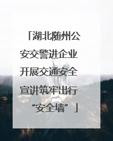 湖北随州公安交警进企业开展交通安全宣讲筑牢出行“安全墙”