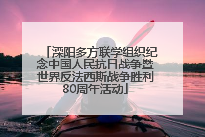 溧阳多方联学组织纪念中国人民抗日战争暨世界反法西斯战争胜利80周年活动