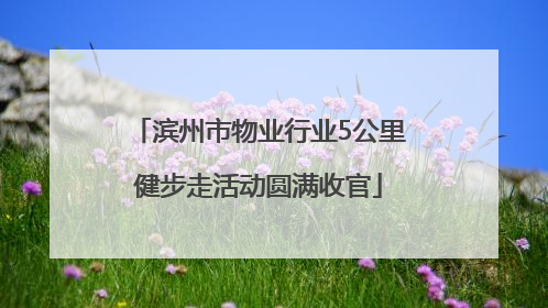 滨州市物业行业5公里健步走活动圆满收官