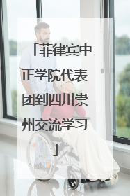 菲律宾中正学院代表团到四川崇州交流学习