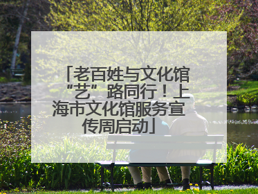 老百姓与文化馆“艺”路同行！上海市文化馆服务宣传周启动