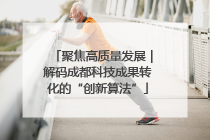 聚焦高质量发展｜解码成都科技成果转化的“创新算法”