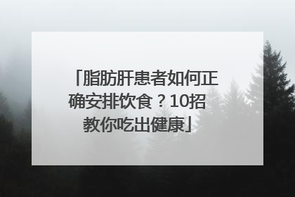 脂肪肝患者如何正确安排饮食？10招教你吃出健康
