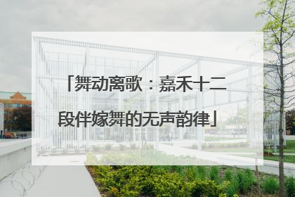 舞动离歌：嘉禾十二段伴嫁舞的无声韵律
