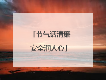 节气话清廉 安全润人心