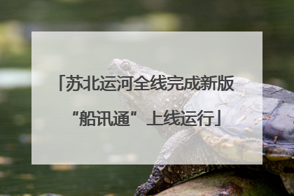 苏北运河全线完成新版“船讯通”上线运行