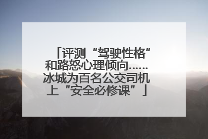 评测“驾驶性格”和路怒心理倾向……冰城为百名公交司机上“安全必修课”