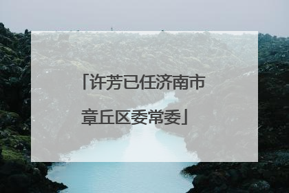 许芳已任济南市章丘区委常委