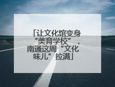让文化馆变身“美育学校”，南通这周“文化味儿”拉满