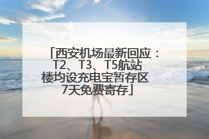 西安机场最新回应：T2、T3、T5航站楼均设充电宝暂存区 7天免费寄存