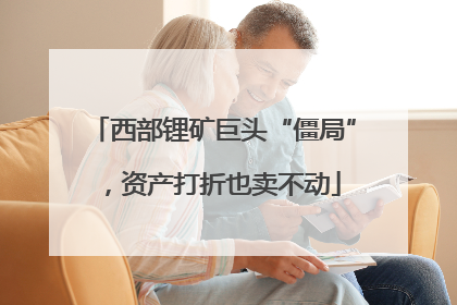 西部锂矿巨头“僵局”，资产打折也卖不动