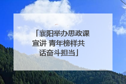 襄阳举办思政课宣讲 青年榜样共话奋斗担当