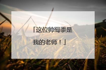 这位帅蜀黍是我的老师！