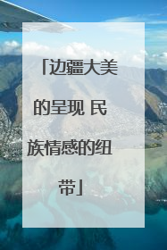 边疆大美的呈现 民族情感的纽带