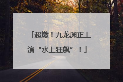 超燃！九龙渊正上演“水上狂飙”！