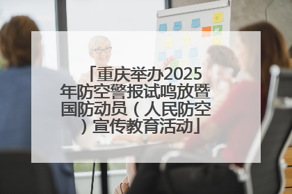 重庆举办2025年防空警报试鸣放暨国防动员（人民防空）宣传教育活动