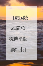 韩国第21届总统选举投票结束
