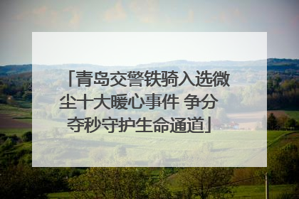 青岛交警铁骑入选微尘十大暖心事件 争分夺秒守护生命通道