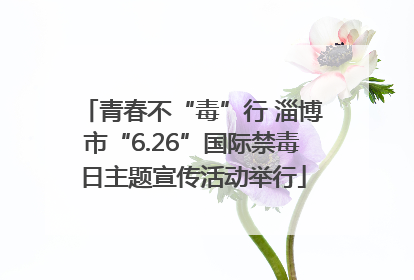 青春不“毒”行 淄博市“6.26”国际禁毒日主题宣传活动举行