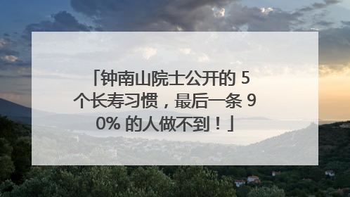 钟南山院士公开的 5 个长寿习惯，最后一条 90% 的人做不到！