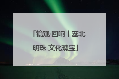 镜观·回响丨塞北明珠 文化瑰宝