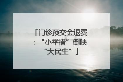 门诊预交金退费：“小举措”倒映“大民生”