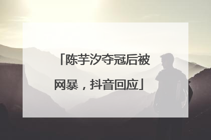 陈芋汐夺冠后被网暴，抖音回应