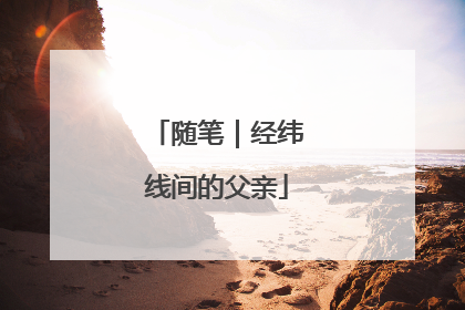 随笔｜经纬线间的父亲