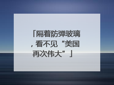 隔着防弹玻璃，看不见“美国再次伟大”
