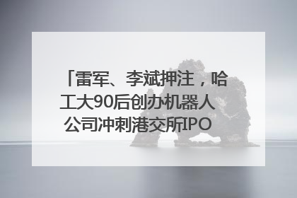 雷军、李斌押注，哈工大90后创办机器人公司冲刺港交所IPO｜IPO直通车