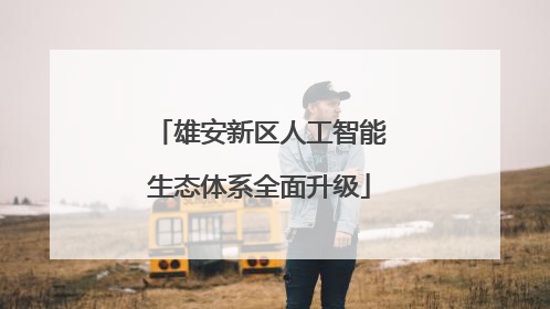 雄安新区人工智能生态体系全面升级