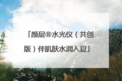 颜层®水光仪（共创版）伴肌肤水润入夏