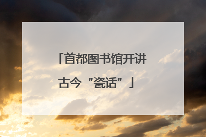首都图书馆开讲古今“瓷话”