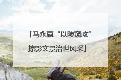 马永嬴“以陵窥政” 掠影文景治世风采