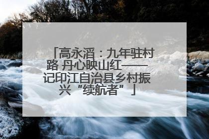 高永滔：九年驻村路 丹心映山红——记印江自治县乡村振兴“续航者”