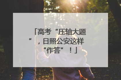 高考“压轴大题”，日照公安这样“作答”！