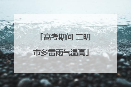 高考期间 三明市多雷雨气温高