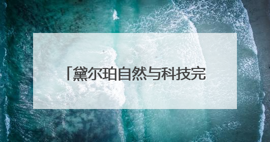 黛尔珀自然与科技完美融合：揭秘d'Alba全新焕彩四重奏
