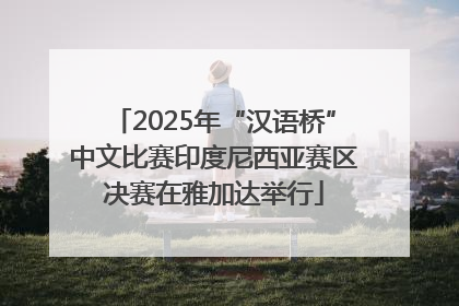 2025年“汉语桥”中文比赛印度尼西亚赛区决赛在雅加达举行