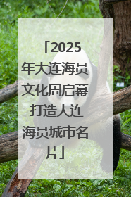 2025年大连海员文化周启幕 打造大连海员城市名片