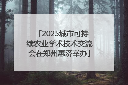 2025城市可持续农业学术技术交流会在郑州惠济举办
