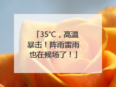 35℃，高温暴击！阵雨雷雨也在候场了！