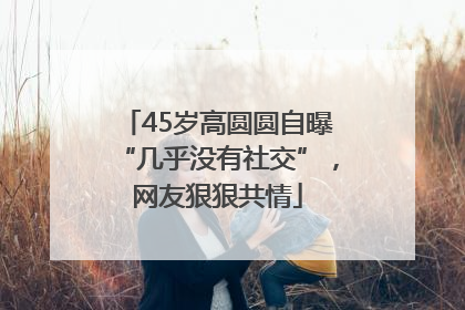 45岁高圆圆自曝“几乎没有社交”，网友狠狠共情