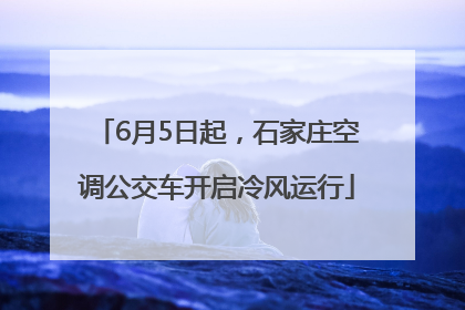 6月5日起，石家庄空调公交车开启冷风运行