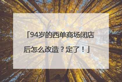 94岁的西单商场闭店后怎么改造？定了！