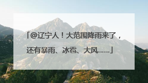 @辽宁人！大范围降雨来了，还有暴雨、冰雹、大风……