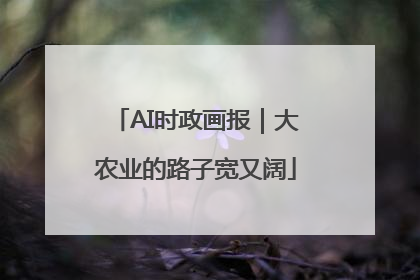AI时政画报｜大农业的路子宽又阔